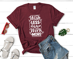 Wish Less Work More t shirts for women. Custom t shirts, ladies t shirts. Maroon shirt, tee shirts.