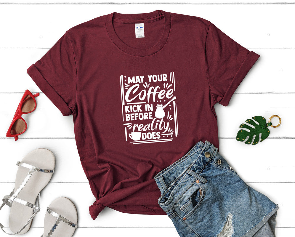 May Your Coffee Kick In Before Reality Does t shirts for women. Custom t shirts, ladies t shirts. Maroon shirt, tee shirts.