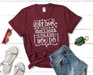 Dreams Dont Work Unless You Do t shirts for women. Custom t shirts, ladies t shirts. Maroon shirt, tee shirts.
