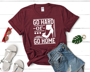 Go Hard or Go Home t shirts for women. Custom t shirts, ladies t shirts. Maroon shirt, tee shirts.