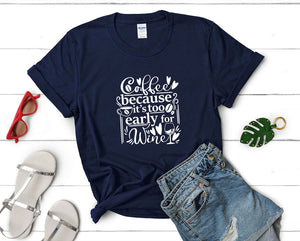 Coffee Because Its too Early For Wine t shirts for women. Custom t shirts, ladies t shirts. Navy Blue shirt, tee shirts.