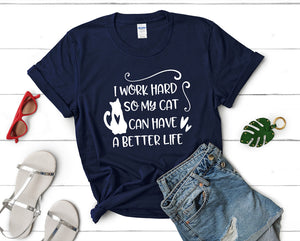 I Work Hard So My Cat Can Have a Better Life t shirts for women. Custom t shirts, ladies t shirts. Navy Blue shirt, tee shirts.