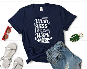 Wish Less Work More t shirts for women. Custom t shirts, ladies t shirts. Navy Blue shirt, tee shirts.