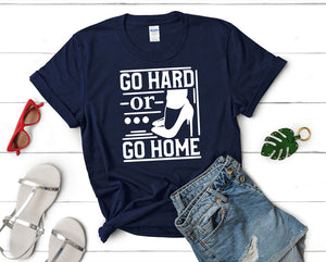 Go Hard or Go Home t shirts for women. Custom t shirts, ladies t shirts. Navy Blue shirt, tee shirts.
