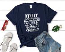 Load image into Gallery viewer, Coffee Because Adulting is Hard t shirts for women. Custom t shirts, ladies t shirts. Navy Blue shirt, tee shirts.
