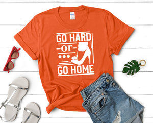 Go Hard or Go Home t shirts for women. Custom t shirts, ladies t shirts. Orange shirt, tee shirts.
