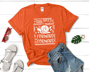Your Speed Doesnt Matter Forward is Forward t shirts for women. Custom t shirts, ladies t shirts. Orange shirt, tee shirts.
