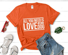 Load image into Gallery viewer, All You Need is Love and a Dog t shirts for women. Custom t shirts, ladies t shirts. Orange shirt, tee shirts.
