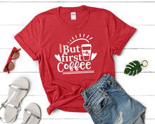 Load image into Gallery viewer, But First Coffee t shirts for women. Custom t shirts, ladies t shirts. Red shirt, tee shirts.
