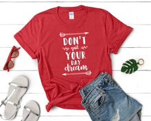 Load image into Gallery viewer, Dont Quit Your Day Dream t shirts for women. Custom t shirts, ladies t shirts. Red shirt, tee shirts.

