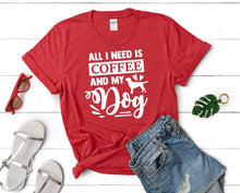 Load image into Gallery viewer, All I Need is Coffee and My Dog t shirts for women. Custom t shirts, ladies t shirts. Red shirt, tee shirts.
