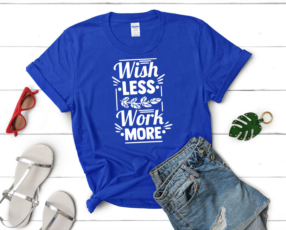 Wish Less Work More t shirts for women. Custom t shirts, ladies t shirts. Royal Blue shirt, tee shirts.