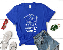 Load image into Gallery viewer, A House is not a Home Without a Cat t shirts for women. Custom t shirts, ladies t shirts. Royal Blue shirt, tee shirts.

