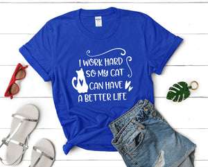 I Work Hard So My Cat Can Have a Better Life t shirts for women. Custom t shirts, ladies t shirts. Royal Blue shirt, tee shirts.