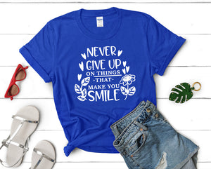 Never Give Up On Things That Make You Smile t shirts for women. Custom t shirts, ladies t shirts. Royal Blue shirt, tee shirts.
