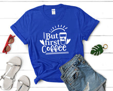 Load image into Gallery viewer, But First Coffee t shirts for women. Custom t shirts, ladies t shirts. Royal Blue shirt, tee shirts.
