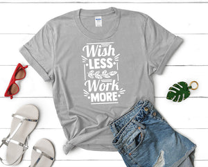 Wish Less Work More t shirts for women. Custom t shirts, ladies t shirts. Sports Grey shirt, tee shirts.
