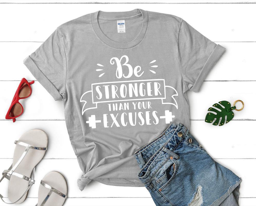 Be Stronger Than Your Excuses t shirts for women. Custom t shirts, ladies t shirts. Sports Grey shirt, tee shirts.