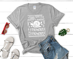 Your Speed Doesnt Matter Forward is Forward t shirts for women. Custom t shirts, ladies t shirts. Sports Grey shirt, tee shirts.