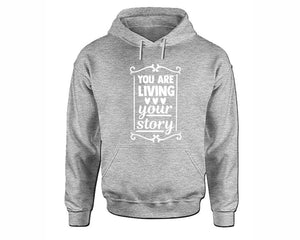 You Are Living Your Story inspirational quote hoodie. Sports Grey Hoodie, hoodies for men, unisex hoodies