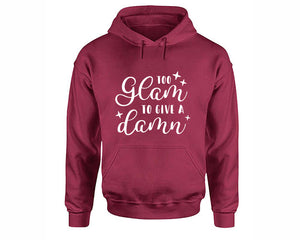 Too Glam To Give a Damn inspirational quote hoodie. Maroon Hoodie, hoodies for men, unisex hoodies
