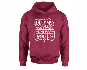 Dreams Dont Work Unless You Do inspirational quote hoodie. Maroon Hoodie, hoodies for men, unisex hoodies