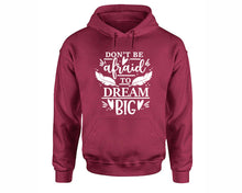 將圖片載入圖庫檢視器 Dont Be Afraid To Dream Big inspirational quote hoodie. Maroon Hoodie, hoodies for men, unisex hoodies

