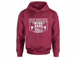 Stay Positive Work Hard Make It Happen inspirational quote hoodie. Maroon Hoodie, hoodies for men, unisex hoodies