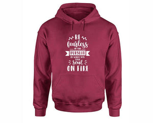 Be Fearless In The Pursuit Of What Sets Your Soul On Fire inspirational quote hoodie. Maroon Hoodie, hoodies for men, unisex hoodies