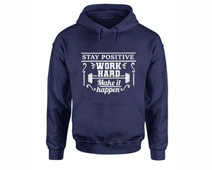 Stay Positive Work Hard Make It Happen inspirational quote hoodie. Navy Blue Hoodie, hoodies for men, unisex hoodies