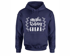 Make Today Great inspirational quote hoodie. Navy Blue Hoodie, hoodies for men, unisex hoodies