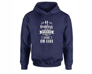 Be Fearless In The Pursuit Of What Sets Your Soul On Fire inspirational quote hoodie. Navy Blue Hoodie, hoodies for men, unisex hoodies