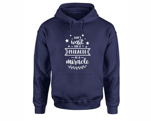 Dont Wait For a Miracle Be a Miracle inspirational quote hoodie. Navy Blue Hoodie, hoodies for men, unisex hoodies