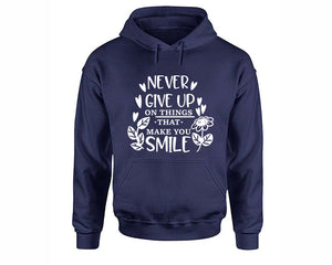 Never Give Up On Things That Make You Smile inspirational quote hoodie. Navy Blue Hoodie, hoodies for men, unisex hoodies