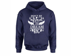 Dont Be Afraid To Dream Big inspirational quote hoodie. Navy Blue Hoodie, hoodies for men, unisex hoodies