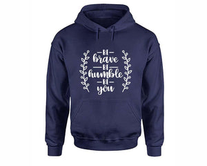 Be Brave Be Humble Be You inspirational quote hoodie. Navy Blue Hoodie, hoodies for men, unisex hoodies