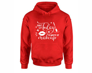 Dont Let Today Be a Waste Of Makeup inspirational quote hoodie. Red Hoodie, hoodies for men, unisex hoodies