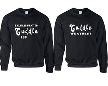 Load image into Gallery viewer, Cuddle Weather? and I Always Want to Cuddle You couple sweatshirts. Black sweaters for men, sweaters for women. Sweat shirt. Matching sweatshirts for couples
