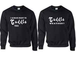 Cuddle Weather? and I Always Want to Cuddle You couple sweatshirts. Black sweaters for men, sweaters for women. Sweat shirt. Matching sweatshirts for couples