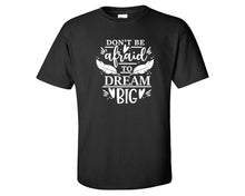 Load image into Gallery viewer, Dont Be Afraid To Dream Big custom t shirts, graphic tees. Black t shirts for men. Black t shirt for mens, tee shirts.
