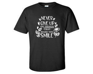 Never Give Up On Things That Make You Smile custom t shirts, graphic tees. Black t shirts for men. Black t shirt for mens, tee shirts.