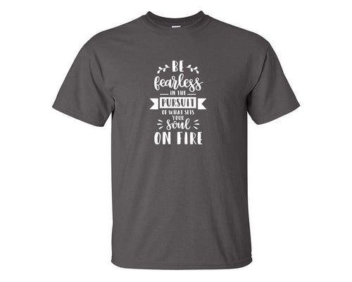 Be Fearless In The Pursuit Of What Sets Your Soul On Fire custom t shirts, graphic tees. Charcoal t shirts for men. Charcoal t shirt for mens, tee shirts.