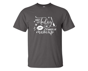 Dont Let Today Be a Waste Of Makeup custom t shirts, graphic tees. Charcoal t shirts for men. Charcoal t shirt for mens, tee shirts.