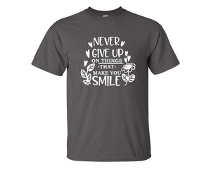 Never Give Up On Things That Make You Smile custom t shirts, graphic tees. Charcoal t shirts for men. Charcoal t shirt for mens, tee shirts.