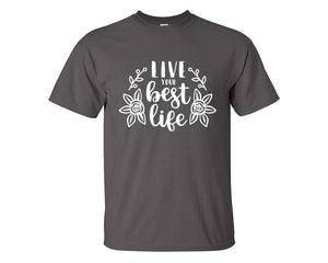 Live Your Best Life custom t shirts, graphic tees. Charcoal t shirts for men. Charcoal t shirt for mens, tee shirts.