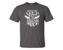 Load image into Gallery viewer, Dont Be Afraid To Dream Big custom t shirts, graphic tees. Charcoal t shirts for men. Charcoal t shirt for mens, tee shirts.
