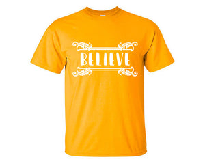 Believe custom t shirts, graphic tees. Gold t shirts for men. Gold t shirt for mens, tee shirts.