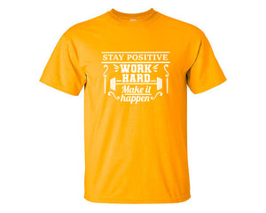 Stay Positive Work Hard Make It Happen custom t shirts, graphic tees. Gold t shirts for men. Gold t shirt for mens, tee shirts.