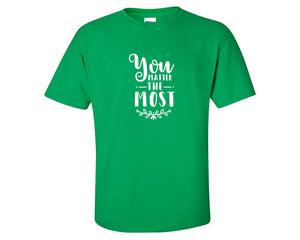 You Matter The Most custom t shirts, graphic tees. Irish Green t shirts for men. Irish Green t shirt for mens, tee shirts.