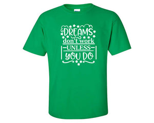 Dreams Dont Work Unless You Do custom t shirts, graphic tees. Irish Green t shirts for men. Irish Green t shirt for mens, tee shirts.